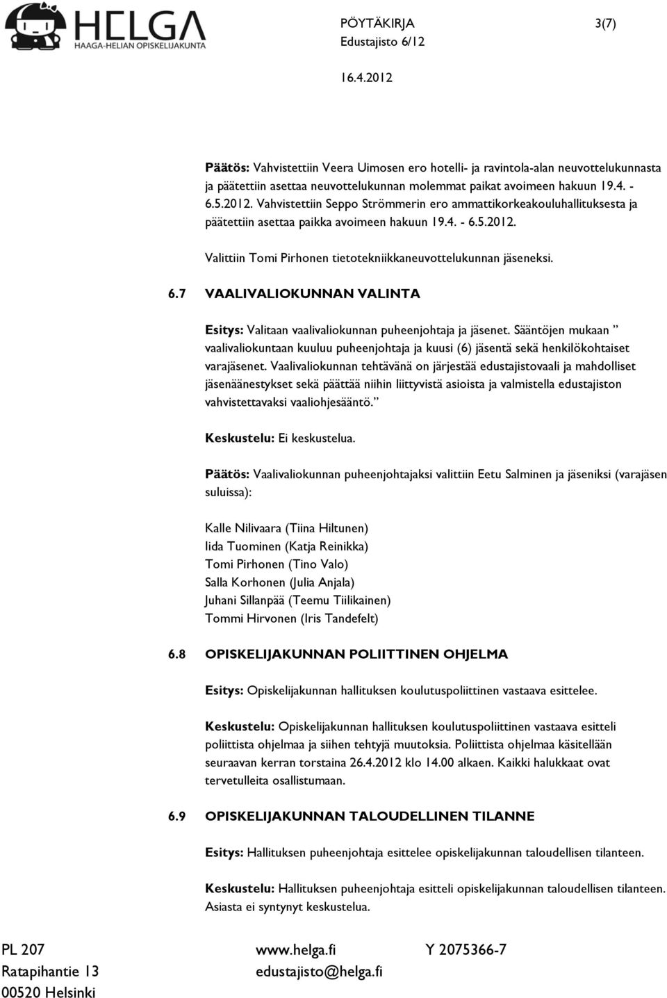 5.2012. Valittiin Tomi Pirhonen tietotekniikkaneuvottelukunnan jäseneksi. 6.7 VAALIVALIOKUNNAN VALINTA Esitys: Valitaan vaalivaliokunnan puheenjohtaja ja jäsenet.