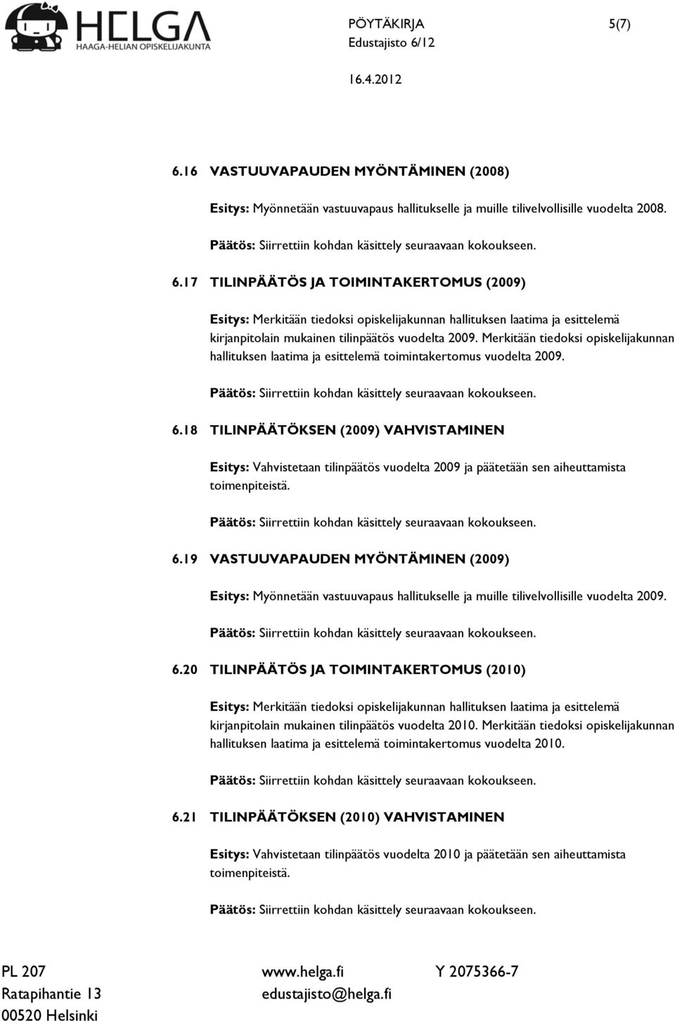 18 TILINPÄÄTÖKSEN (2009) VAHVISTAMINEN Esitys: Vahvistetaan tilinpäätös vuodelta 2009 ja päätetään sen aiheuttamista 6.