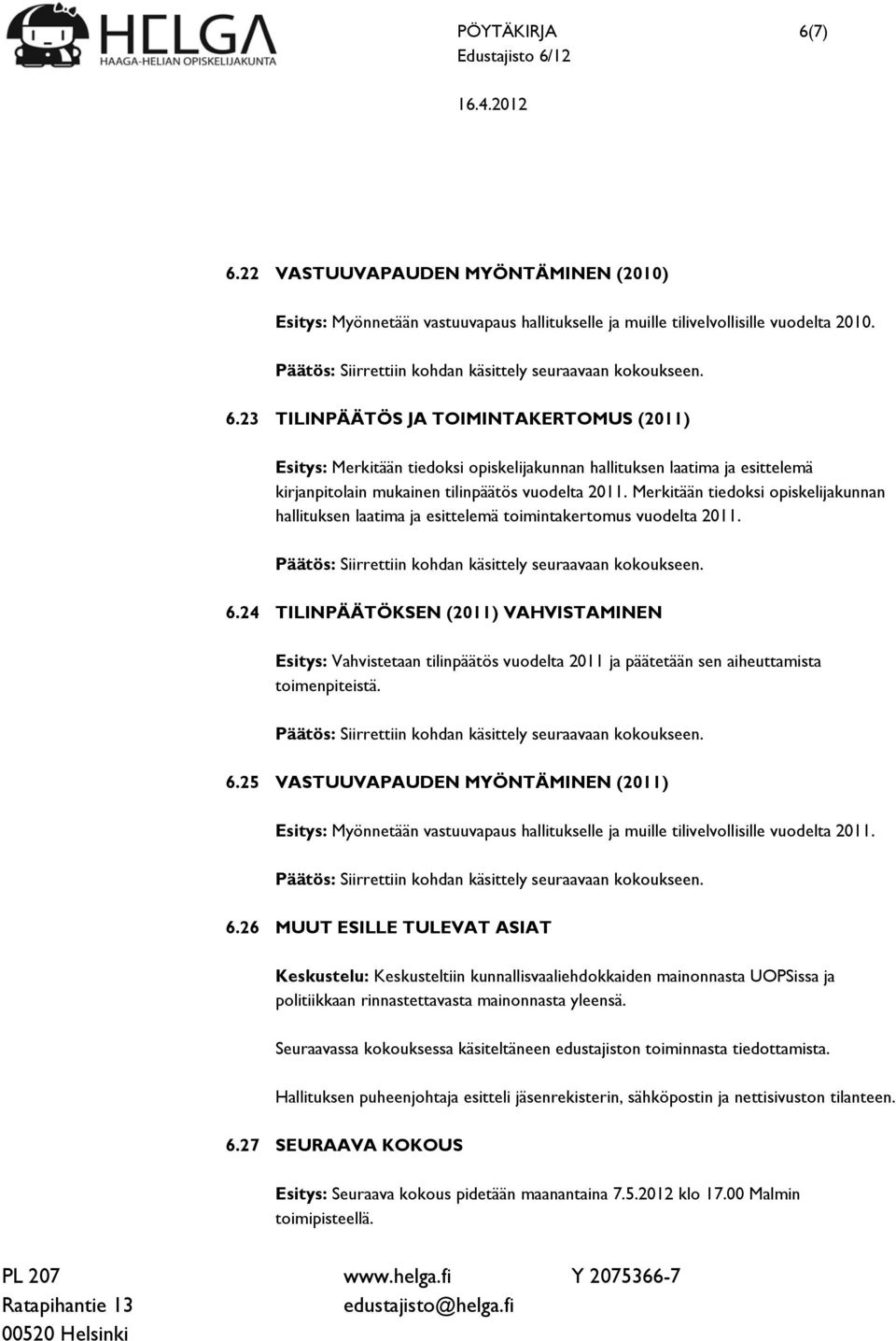 24 TILINPÄÄTÖKSEN (2011) VAHVISTAMINEN Esitys: Vahvistetaan tilinpäätös vuodelta 2011 ja päätetään sen aiheuttamista 6.