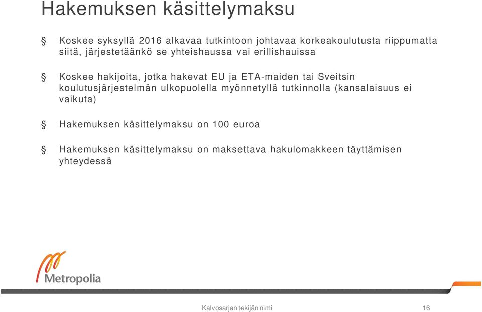 koulutusjärjestelmän ulkopuolella myönnetyllä tutkinnolla (kansalaisuus ei vaikuta) Hakemuksen käsittelymaksu on