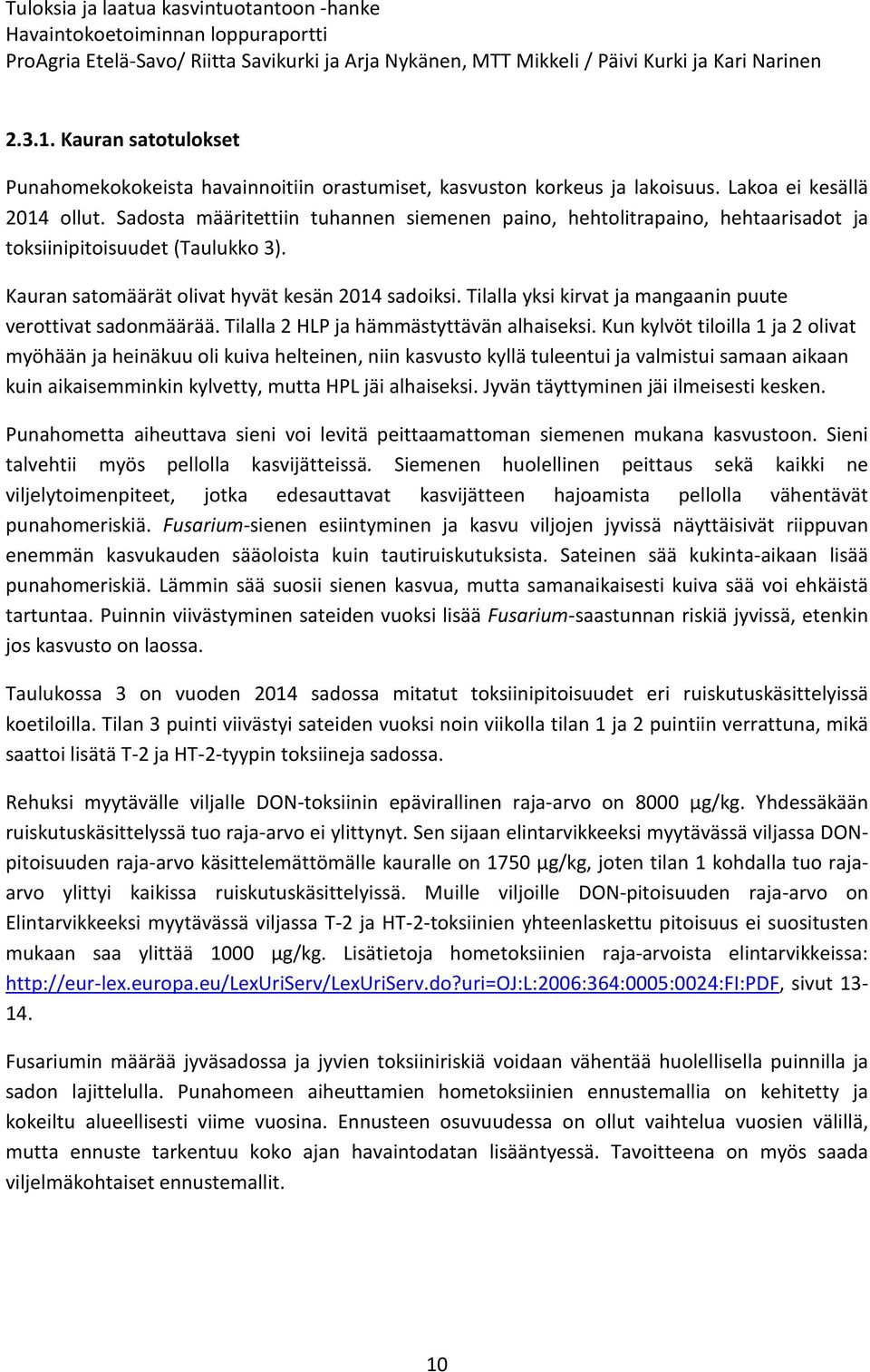 Tilalla yksi kirvat ja mangaanin puute verottivat sadonmäärää. Tilalla 2 HLP ja hämmästyttävän alhaiseksi.