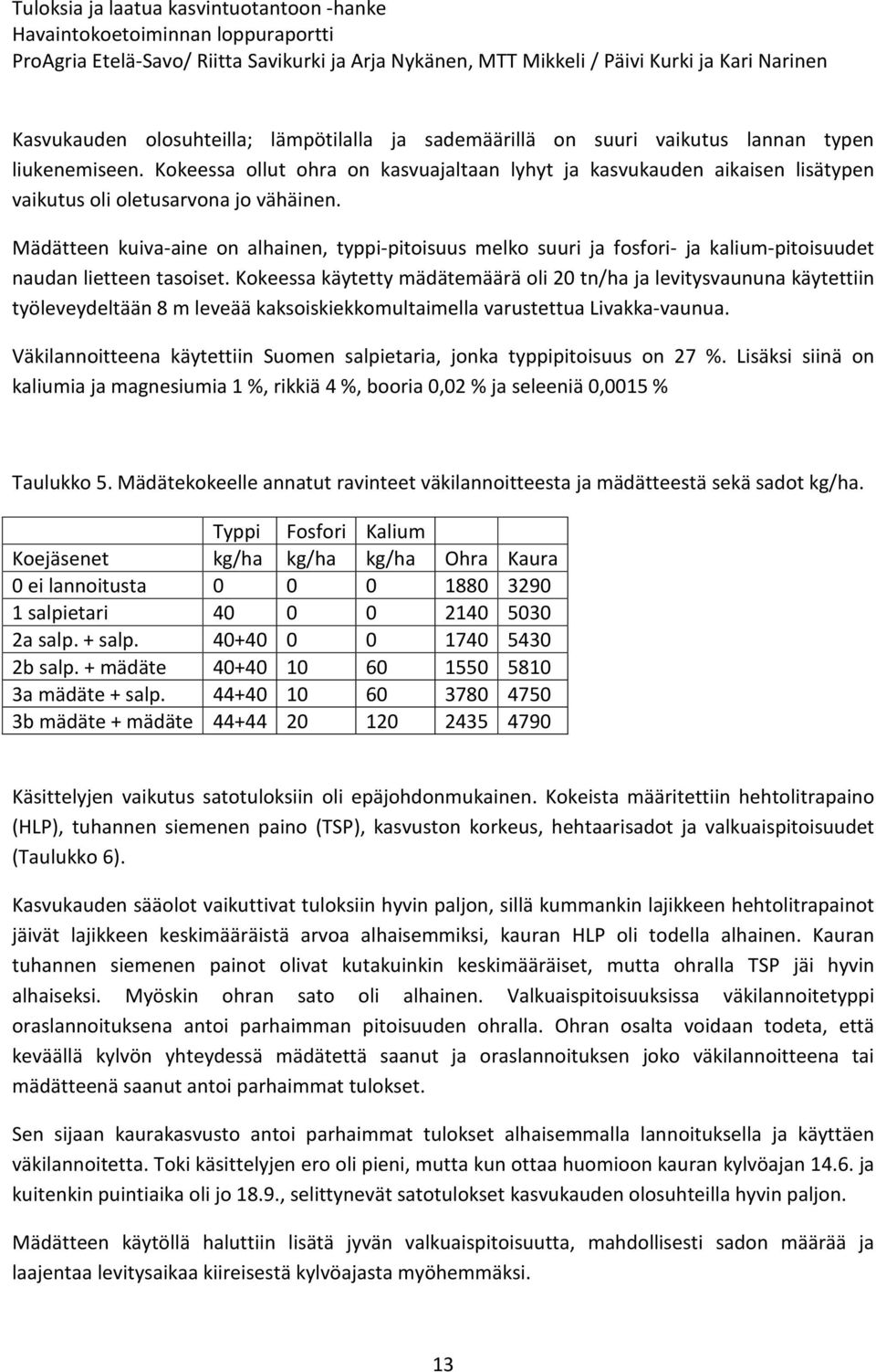 Mädätteen kuiva-aine on alhainen, typpi-pitoisuus melko suuri ja fosfori- ja kalium-pitoisuudet naudan lietteen tasoiset.