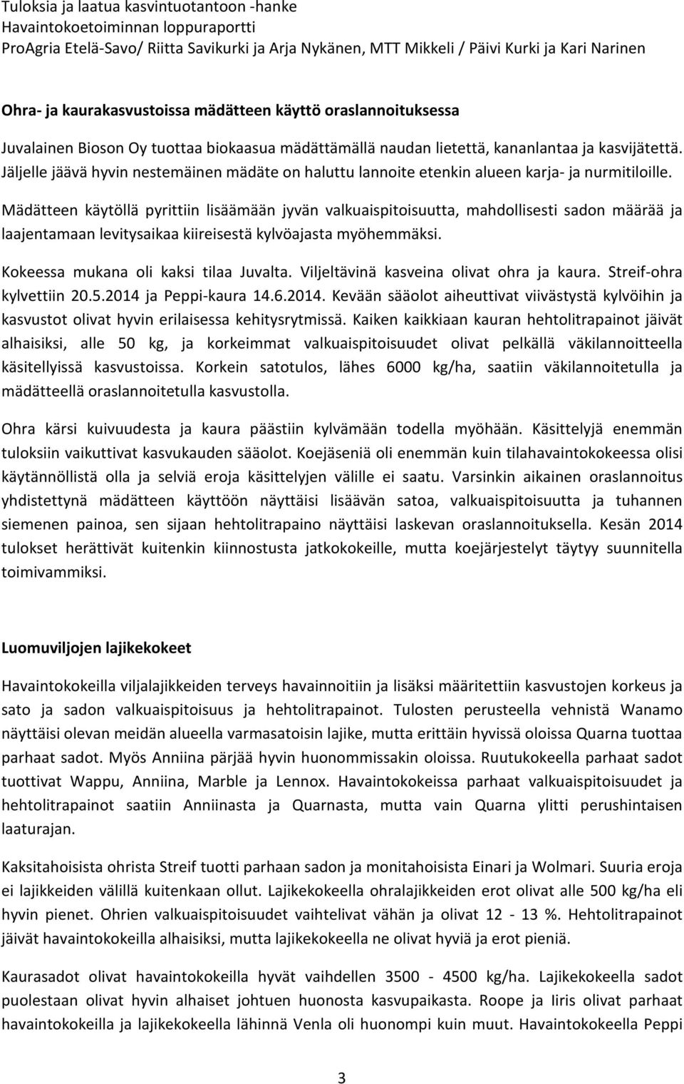 Mädätteen käytöllä pyrittiin lisäämään jyvän valkuaispitoisuutta, mahdollisesti sadon määrää ja laajentamaan levitysaikaa kiireisestä kylvöajasta myöhemmäksi. Kokeessa mukana oli kaksi tilaa Juvalta.