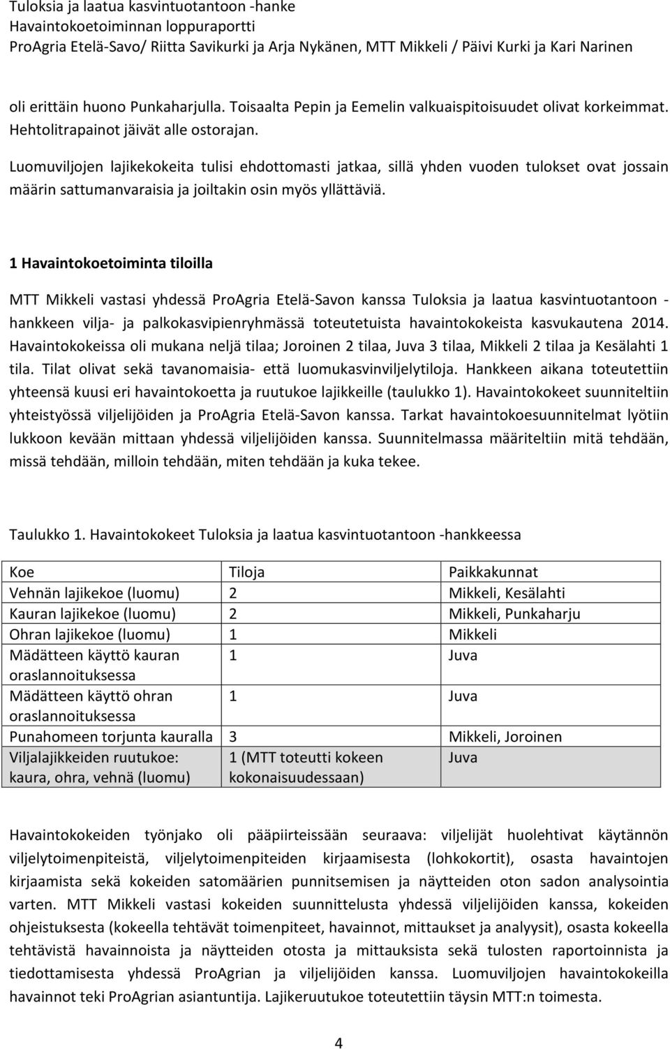 1 Havaintokoetoiminta tiloilla MTT Mikkeli vastasi yhdessä ProAgria Etelä-Savon kanssa Tuloksia ja laatua kasvintuotantoon - hankkeen vilja- ja palkokasvipienryhmässä toteutetuista havaintokokeista