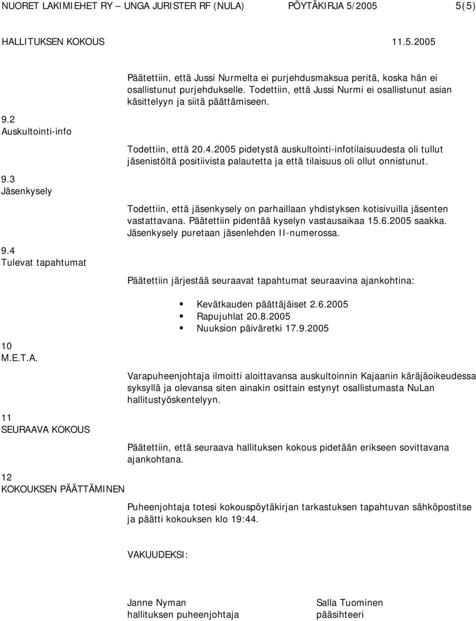 2005 pidetystä auskultointi-infotilaisuudesta oli tullut jäsenistöltä positiivista palautetta ja että tilaisuus oli ollut onnistunut.