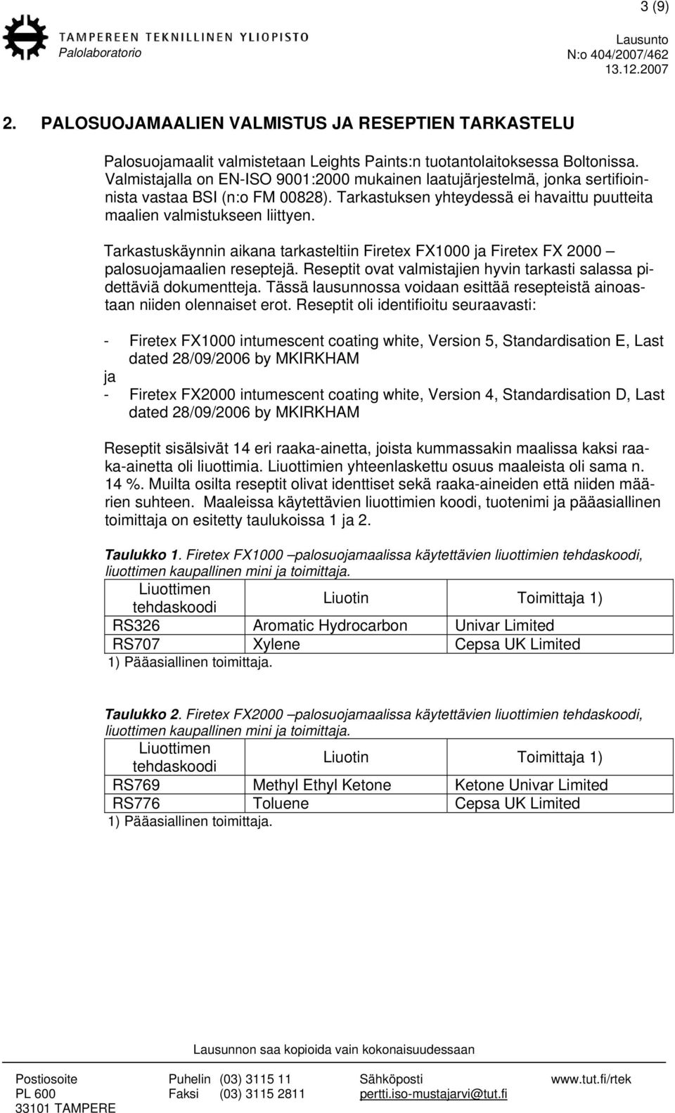 Tarkastuskäynnin aikana tarkasteltiin Firetex FX1000 ja Firetex FX 2000 palosuojamaalien reseptejä. Reseptit ovat valmistajien hyvin tarkasti salassa pidettäviä dokumentteja.