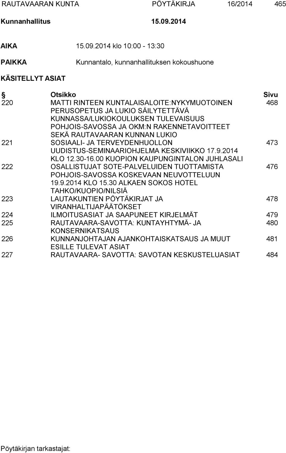 2014 klo 10:00-13:30 PAIKKA Kunnantalo, kunnanhallituksen kokoushuone KÄSITELLYT ASIAT Otsikko Sivu 220 MATTI RINTEEN KUNTALAISALOITE:NYKYMUOTOINEN 468 PERUSOPETUS JA LUKIO SÄILYTETTÄVÄ