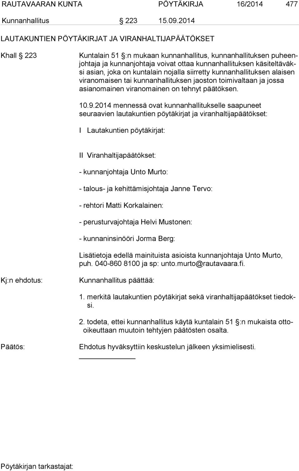 asian, joka on kuntalain nojalla siirretty kunnanhallituksen alaisen viranomaisen tai kunnanhallituksen jaoston toimivaltaan ja jossa asianomainen viranomainen on tehnyt päätöksen. 10.9.