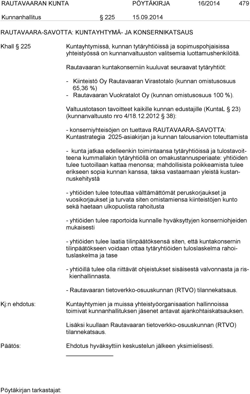 Rautavaaran kuntakonserniin kuuluvat seuraavat tytäryhtiöt: - Kiinteistö Oy Rautavaaran Virastotalo (kunnan omistusosuus 65,36 %) - Rautavaaran Vuokratalot Oy (kunnan omistusosuus 100 %).