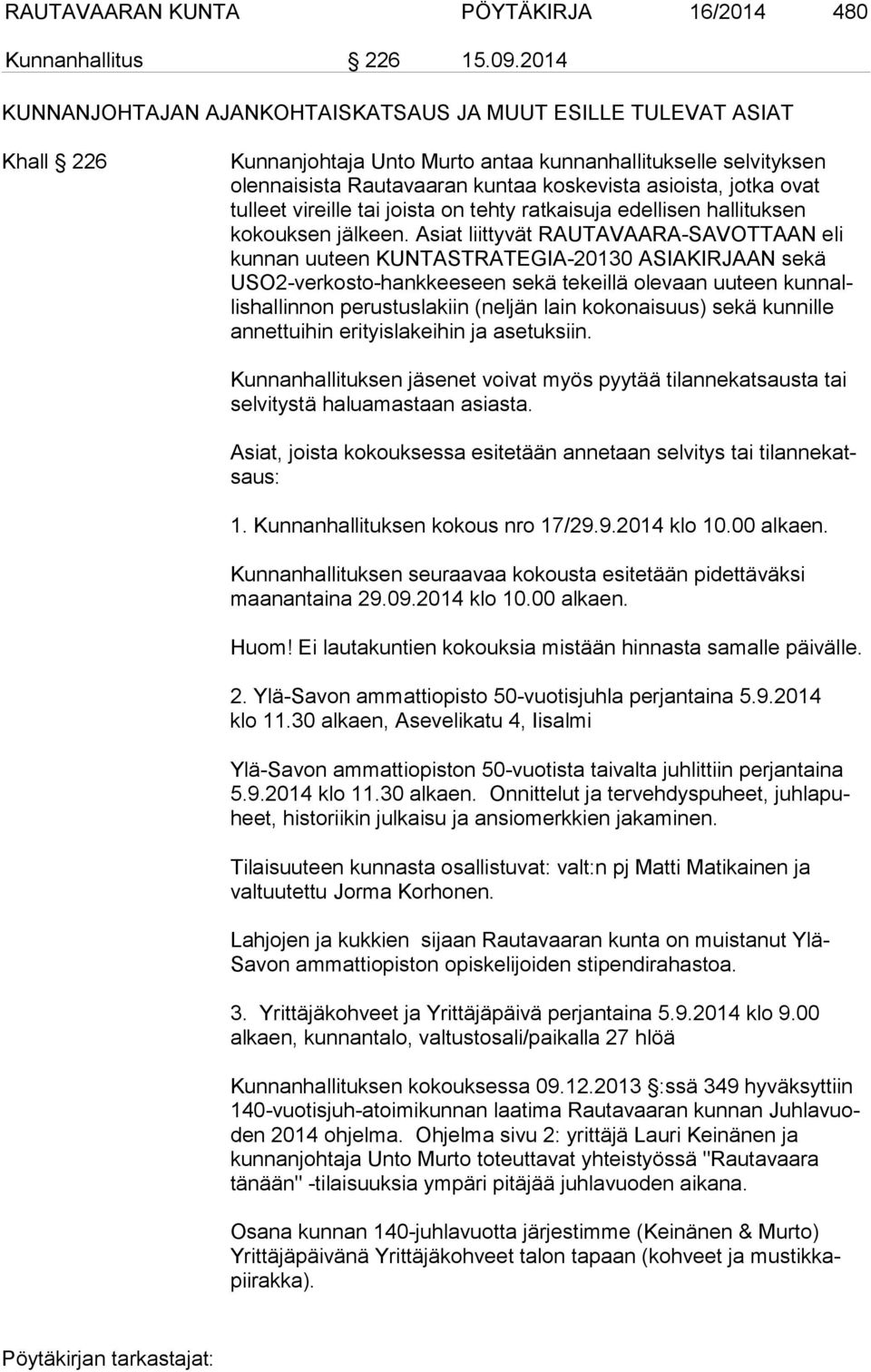 ovat tulleet vireille tai joista on tehty ratkaisuja edellisen hallituksen kokouksen jälkeen.