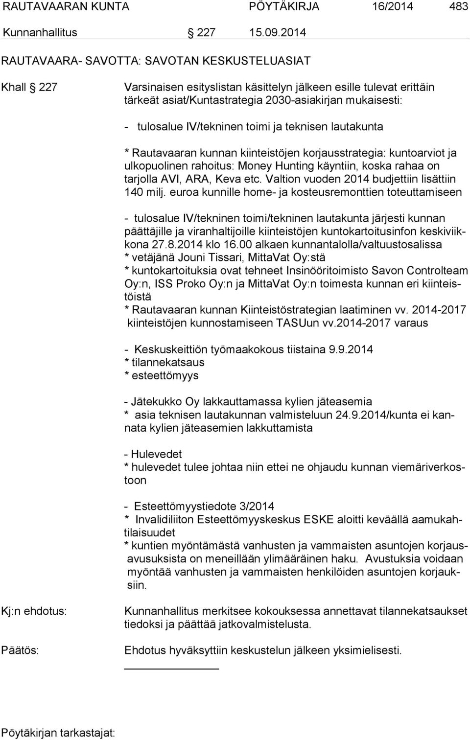 IV/tekninen toimi ja teknisen lautakunta * Rautavaaran kunnan kiinteistöjen korjausstrategia: kuntoarviot ja ulkopuolinen rahoitus: Money Hunting käyntiin, koska rahaa on tarjolla AVI, ARA, Keva etc.
