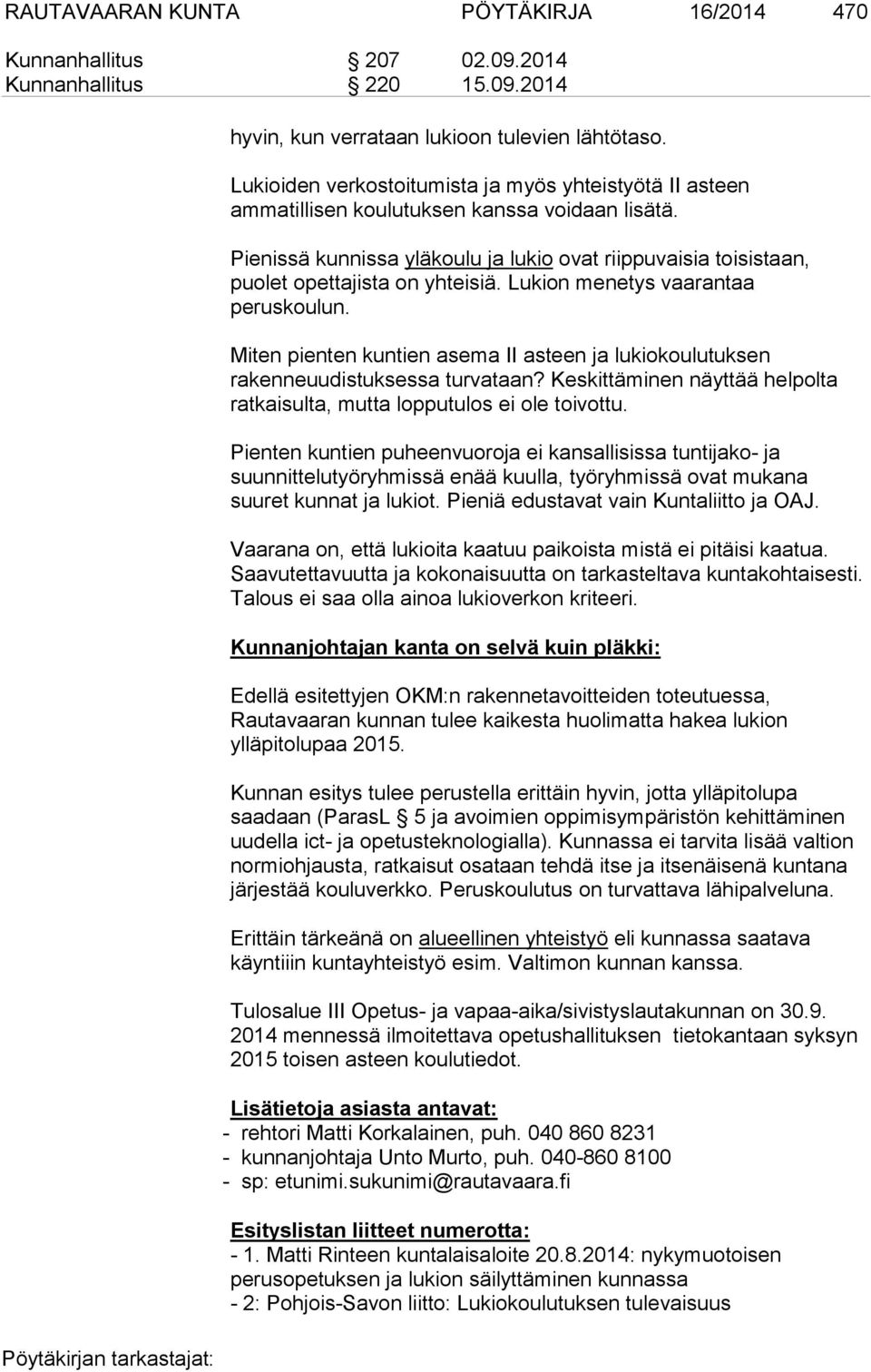 Pienissä kunnissa yläkoulu ja lukio ovat riippuvaisia toisistaan, puolet opettajista on yhteisiä. Lukion menetys vaarantaa peruskoulun.