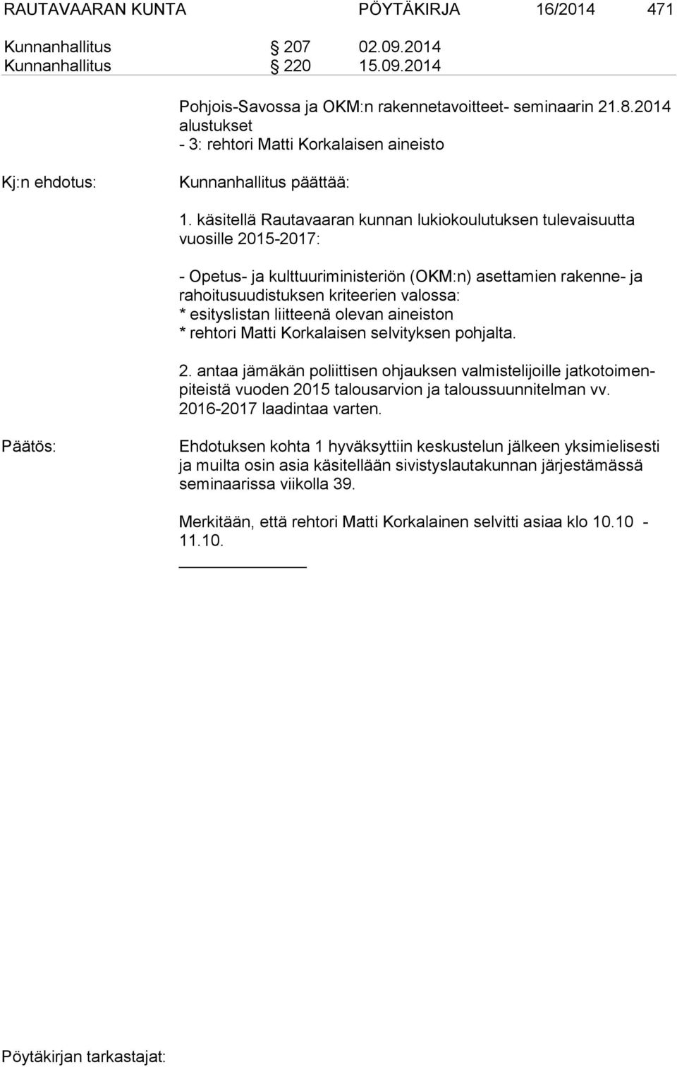 käsitellä Rautavaaran kunnan lukiokoulutuksen tulevaisuutta vuosille 2015-2017: - Opetus- ja kulttuuriministeriön (OKM:n) asettamien rakenne- ja rahoitusuudistuksen kriteerien valossa: * esityslistan