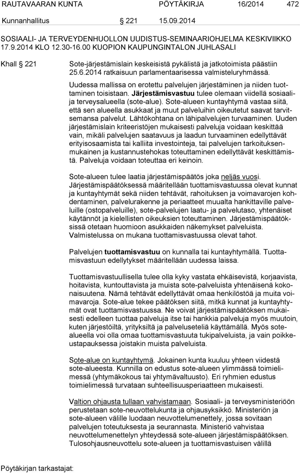 Uudessa mallissa on erotettu palvelujen järjestäminen ja niiden tuottaminen toisistaan. Järjestämisvastuu tulee olemaan viidellä sosiaalija terveysalueella (sote-alue).