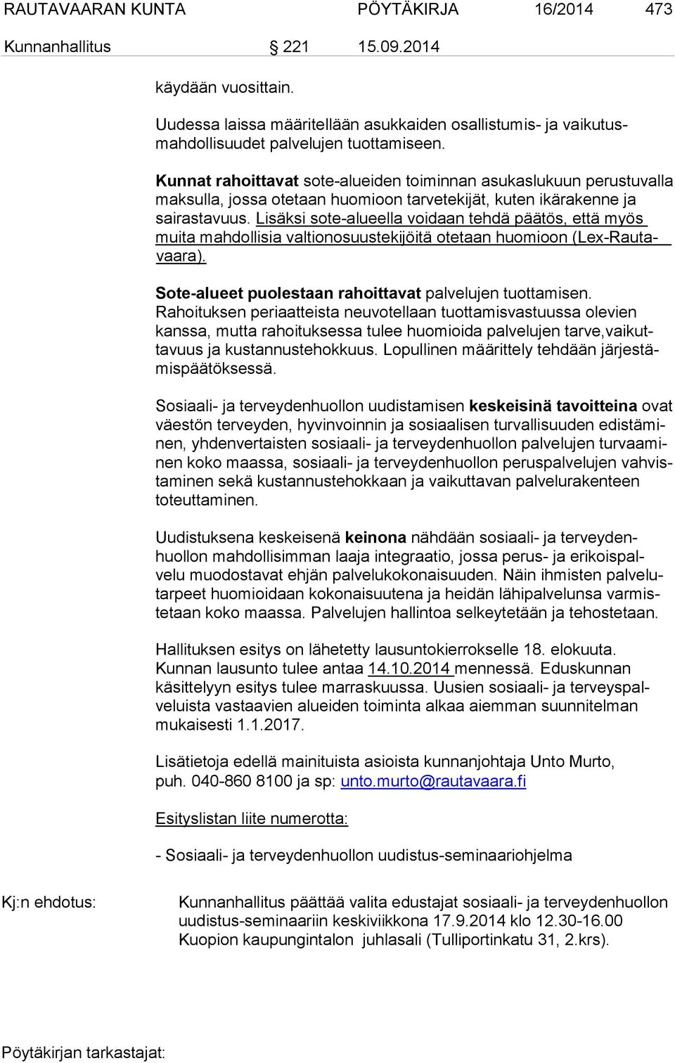 Lisäksi sote-alueella voidaan tehdä päätös, että myös muita mahdollisia valtionosuustekijöitä otetaan huomioon (Lex-Rautavaara). Sote-alueet puolestaan rahoittavat palvelujen tuottamisen.