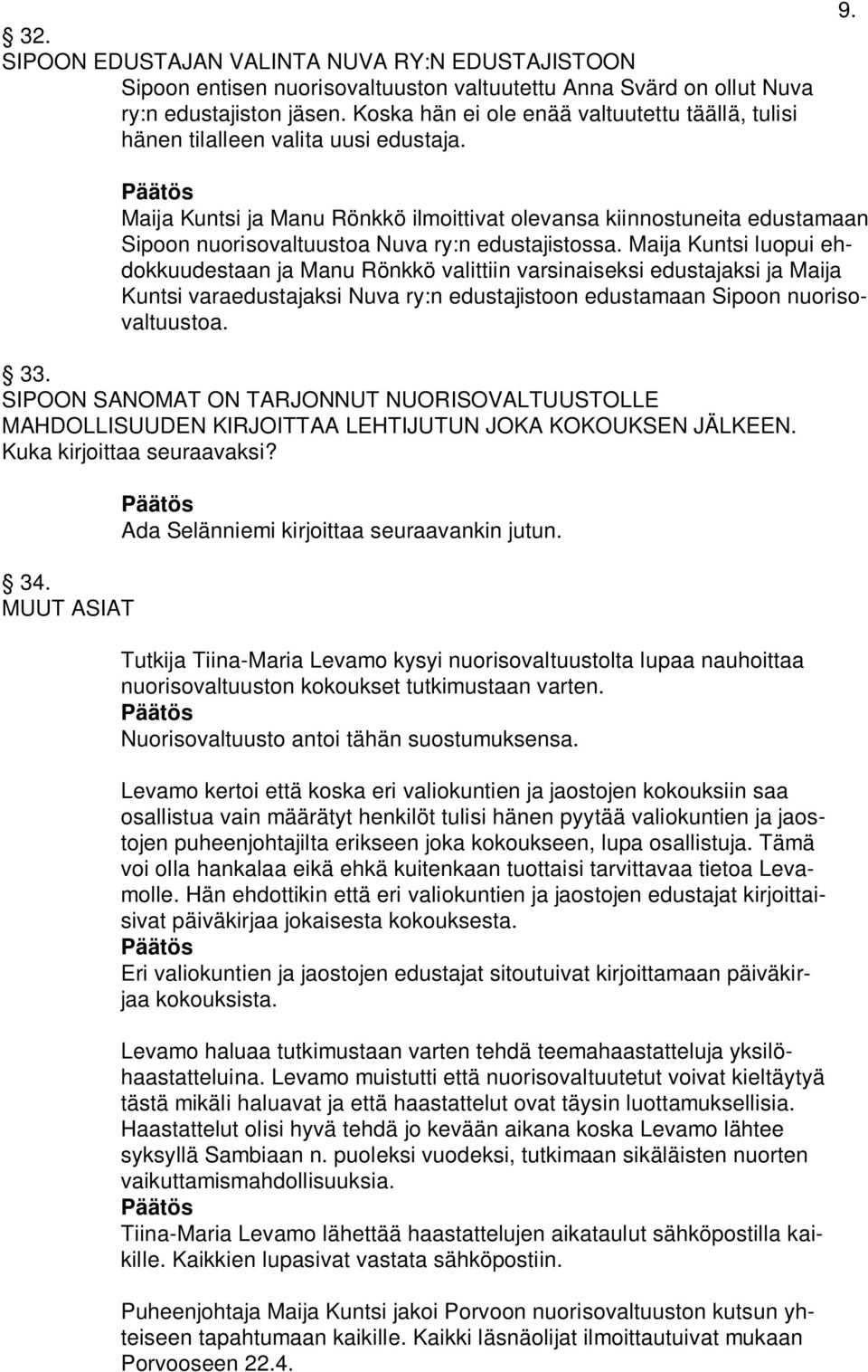 Maija Kuntsi ja Manu Rönkkö ilmoittivat olevansa kiinnostuneita edustamaan Sipoon nuorisovaltuustoa Nuva ry:n edustajistossa.