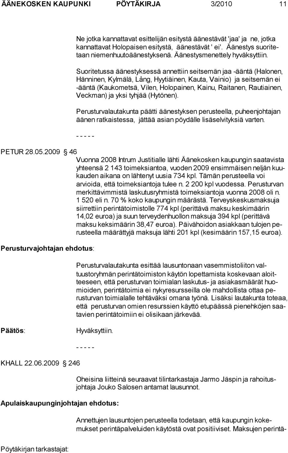 Suoritetussa äänestykses sä annettiin seit semän jaa -ääntä (Halo nen, Hänninen, Kylmälä, Lång, Hyytiäi nen, Kauta, Vainio) ja seitse män ei -ääntä (Kaukomet sä, Vilen, Ho lopai nen, Kai nu,