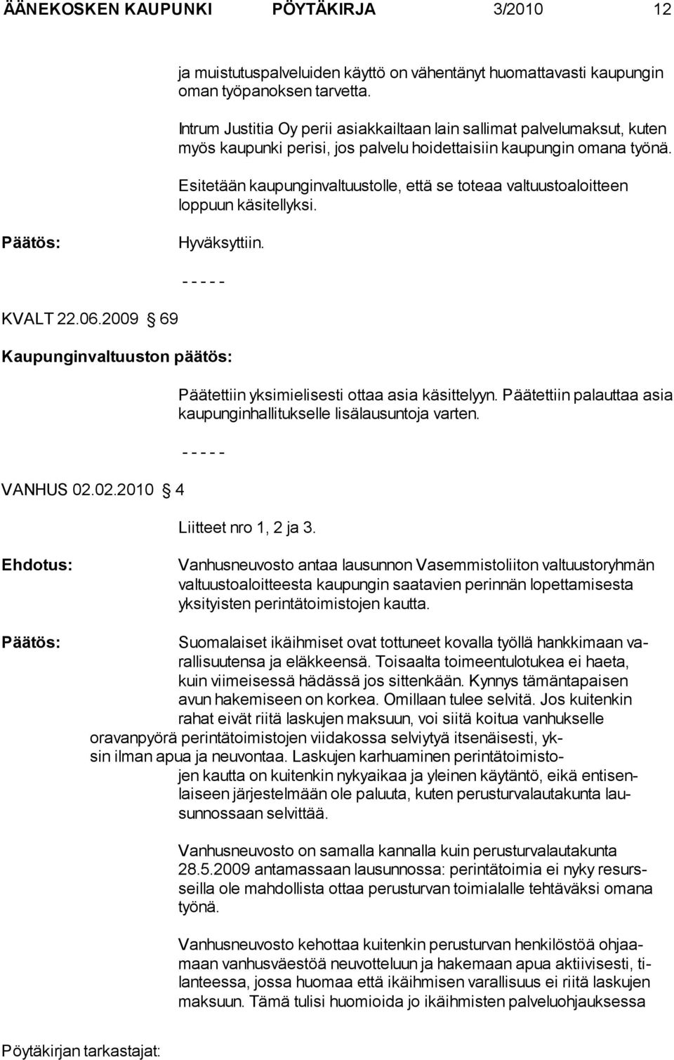 Esitetään kaupunginvaltuustolle, että se toteaa valtuustoaloitteen loppuun käsitellyksi. KVALT 22.06.2009 69 Kaupunginvaltuuston päätös: VANHUS 02.