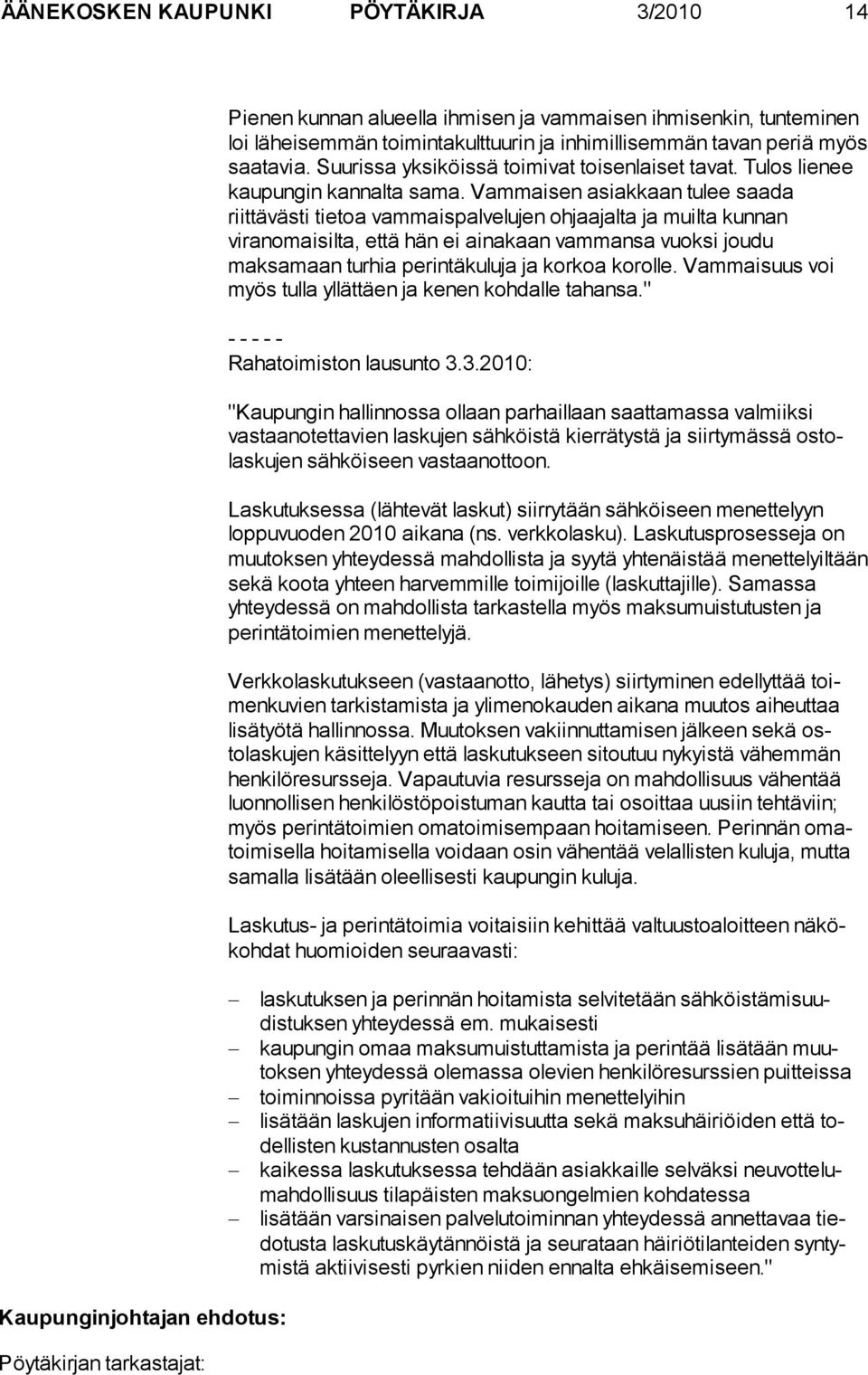 Vammaisen asiakkaan tulee saada riittävästi tietoa vammaispalvelujen ohjaajalta ja muilta kun nan viranomaisilta, että hän ei ainakaan vammansa vuoksi joudu maksamaan turhia perintäkuluja ja korkoa