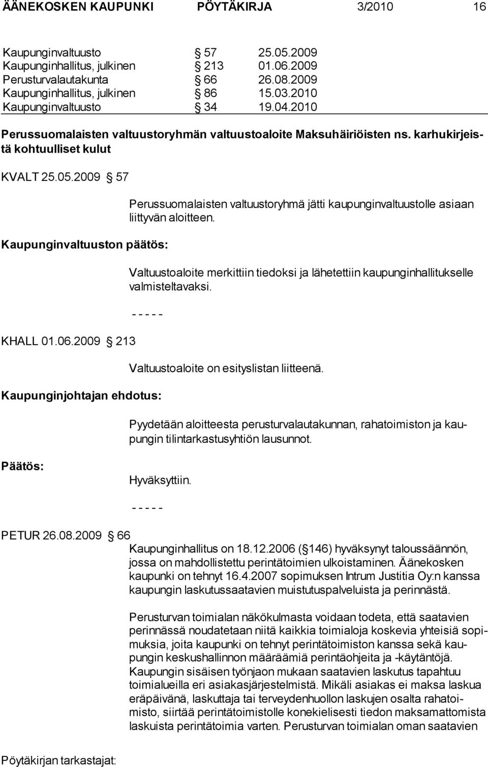 06.2009 213 Perussuomalaisten valtuustoryhmä jätti kaupunginvaltuustolle asi aan liittyvän aloitteen. Valtuustoaloite merkittiin tiedoksi ja lähetettiin kaupunginhallitukselle valmisteltavaksi.