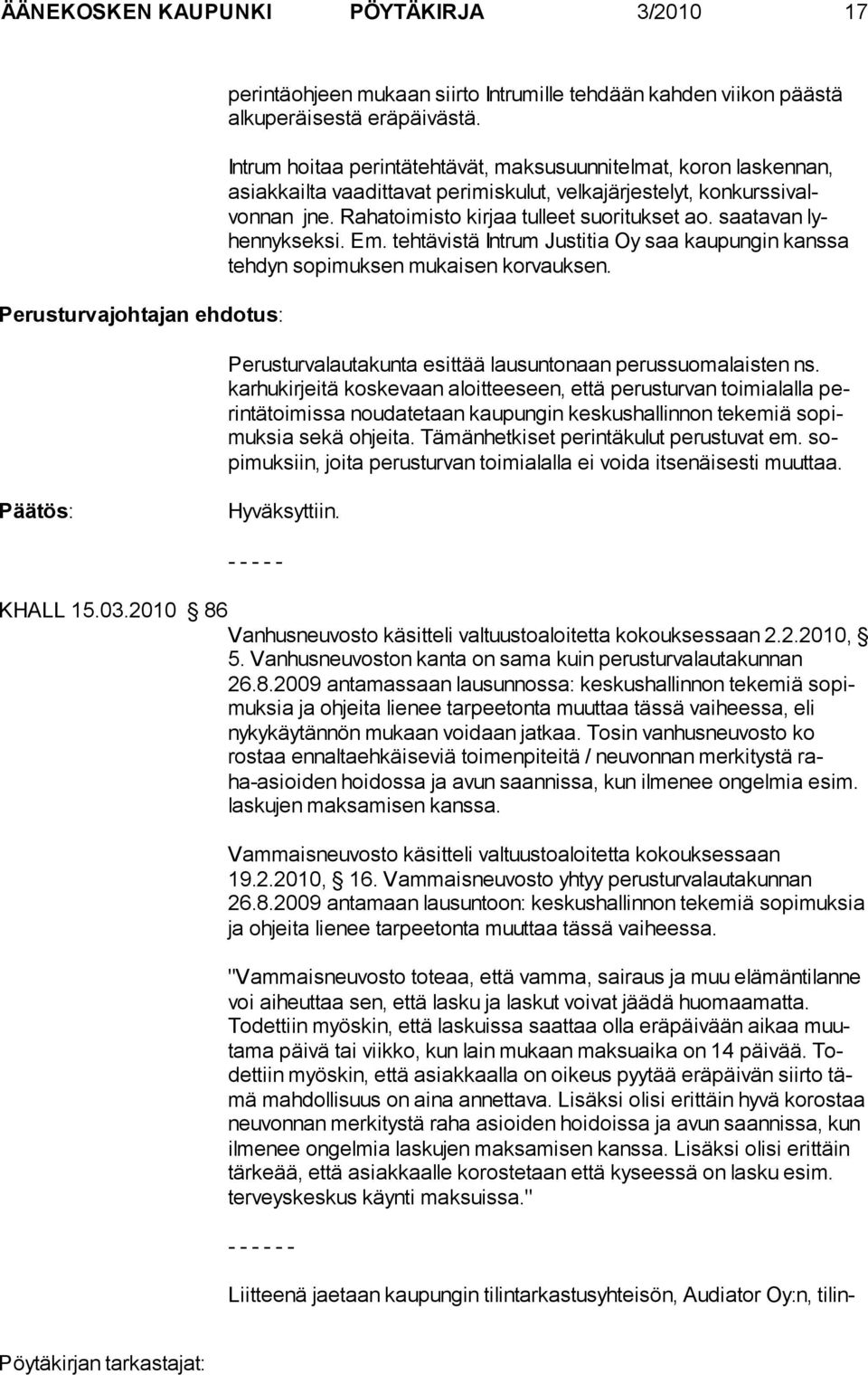 saatavan lyhennykseksi. Em. tehtävistä Intrum Justitia Oy saa kaupungin kans sa tehdyn sopimuksen mukaisen korvauksen. Perusturvalautakunta esittää lausuntonaan perussuomalaisten ns.