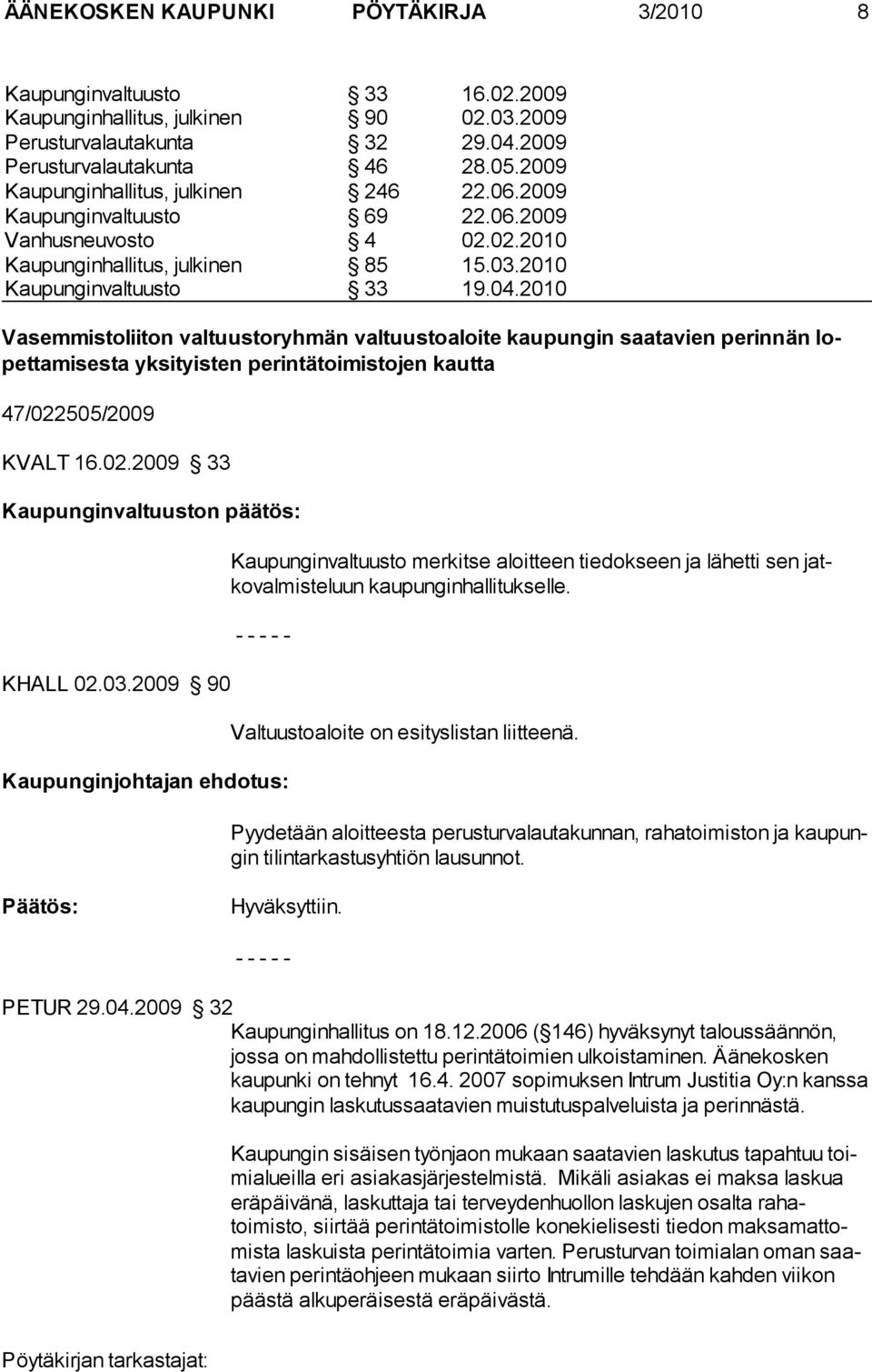2010 Vasemmistoliiton valtuustoryhmän valtuustoaloite kaupungin saatavien perinnän lopettamisesta yksityisten perintätoimistojen kautta 47/022505/2009 KVALT 16.02.2009 33 Kaupunginvaltuuston päätös: KHALL 02.