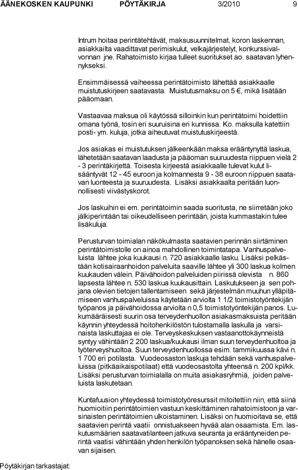 Muistutusmaksu on 5, mikä lisätään pää omaan. Vastaavaa maksua oli käytössä silloin kin kun pe rin tä toi mi hoi dettiin omana työnä, tosin eri suuruisina eri kunnissa. Ko.