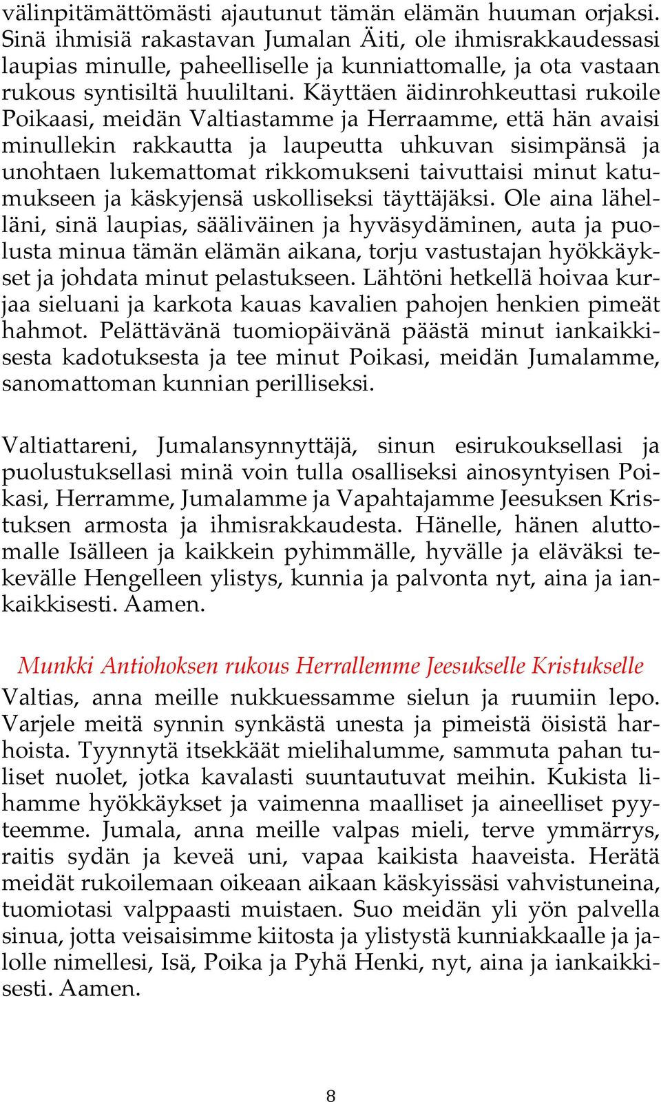 Käyttäen äidinrohkeuttasi rukoile Poikaasi, meidän Valtiastamme ja Herraamme, että hän avaisi minullekin rakkautta ja laupeutta uhkuvan sisimpänsä ja unohtaen lukemattomat rikkomukseni taivuttaisi