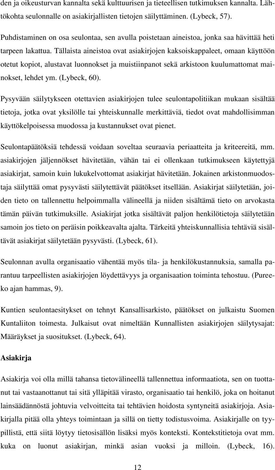 Tällaista aineistoa ovat asiakirjojen kaksoiskappaleet, omaan käyttöön otetut kopiot, alustavat luonnokset ja muistiinpanot sekä arkistoon kuulumattomat mainokset, lehdet ym. (Lybeck, 60).