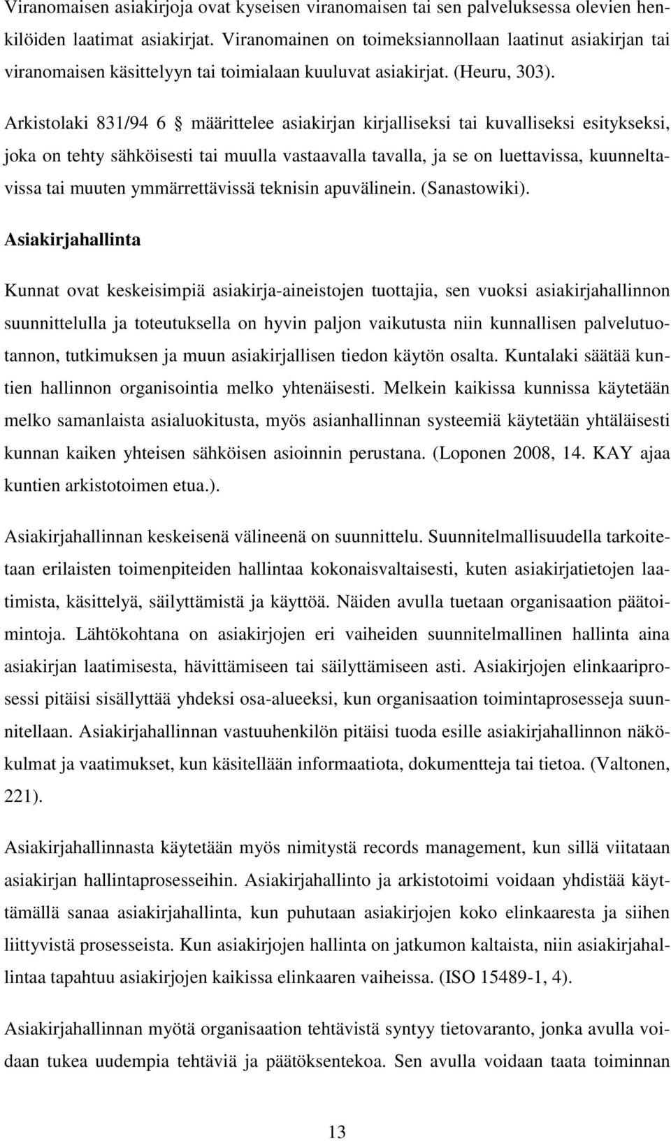 Arkistolaki 831/94 6 määrittelee asiakirjan kirjalliseksi tai kuvalliseksi esitykseksi, joka on tehty sähköisesti tai muulla vastaavalla tavalla, ja se on luettavissa, kuunneltavissa tai muuten