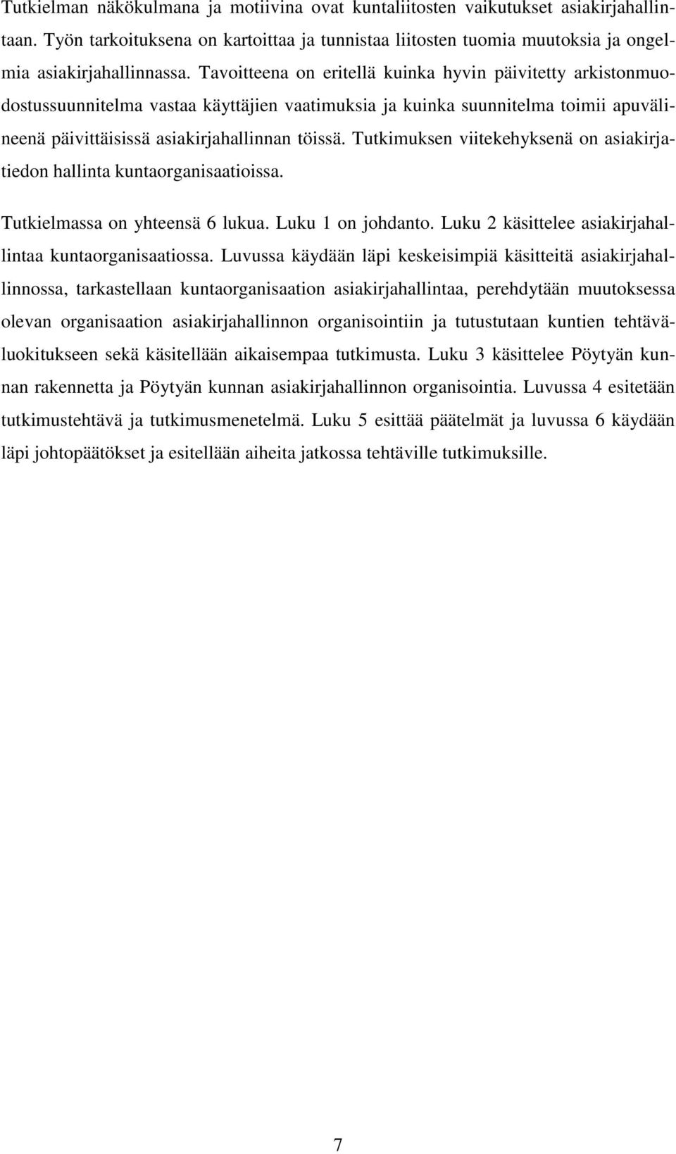 Tutkimuksen viitekehyksenä on asiakirjatiedon hallinta kuntaorganisaatioissa. Tutkielmassa on yhteensä 6 lukua. Luku 1 on johdanto. Luku 2 käsittelee asiakirjahallintaa kuntaorganisaatiossa.