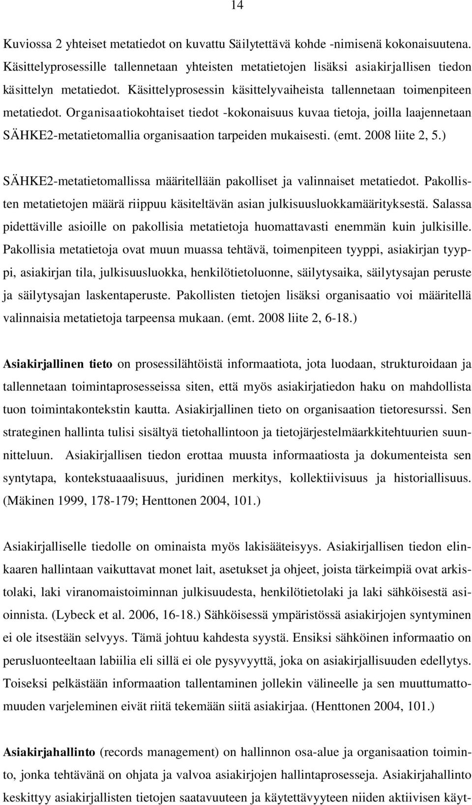 Organisaatiokohtaiset tiedot -kokonaisuus kuvaa tietoja, joilla laajennetaan SÄHKE2-metatietomallia organisaation tarpeiden mukaisesti. (emt. 2008 liite 2, 5.