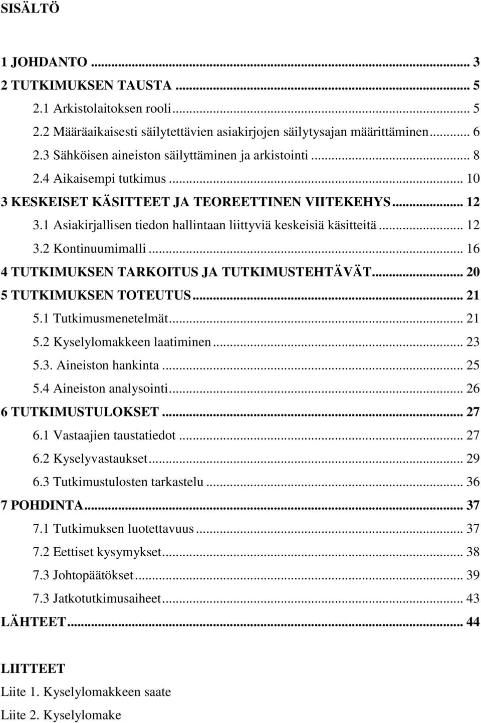 1 Asiakirjallisen tiedon hallintaan liittyviä keskeisiä käsitteitä... 12 3.2 Kontinuumimalli... 16 4 TUTKIMUKSEN TARKOITUS JA TUTKIMUSTEHTÄVÄT... 20 5 TUTKIMUKSEN TOTEUTUS... 21 5.