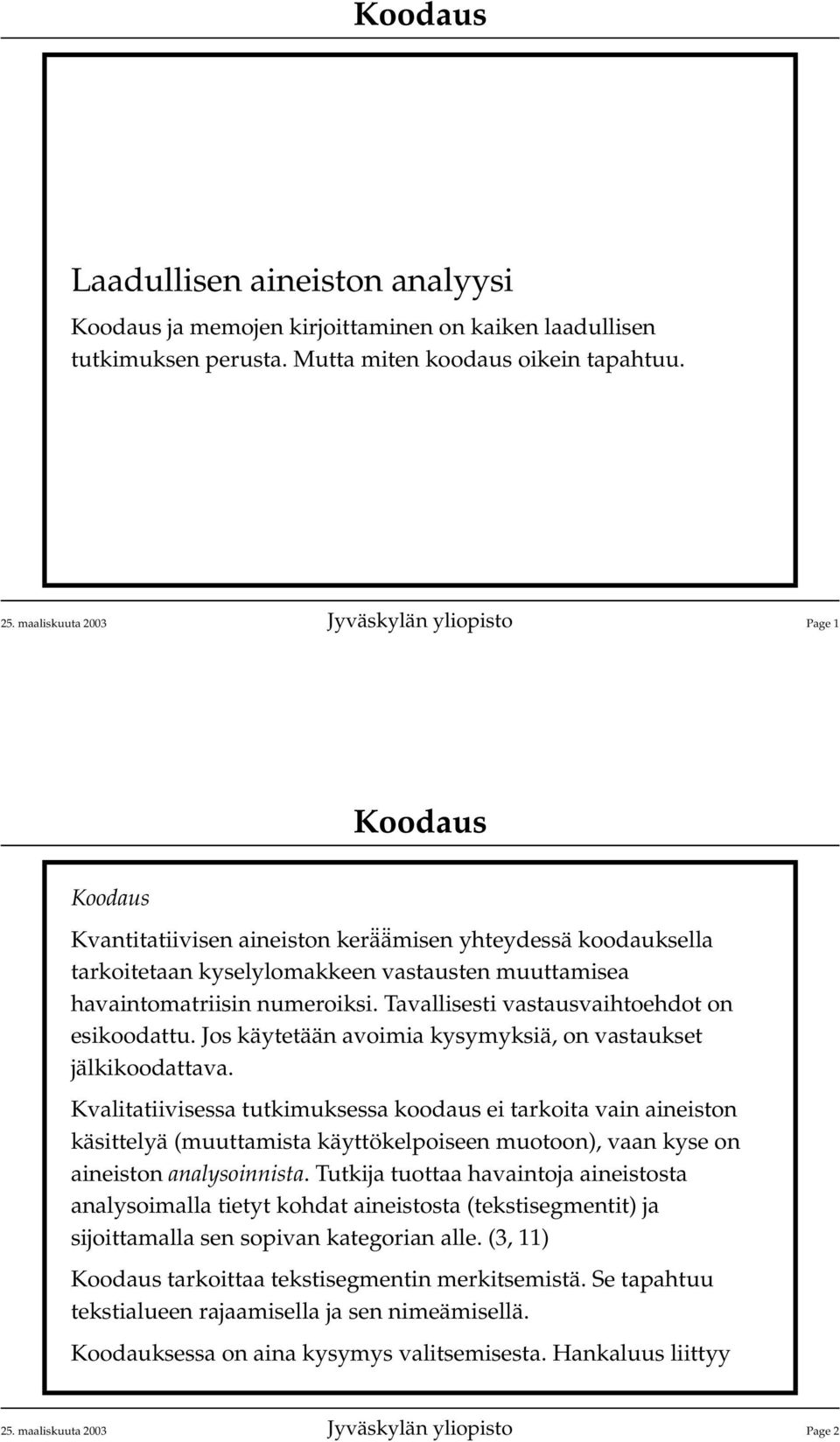 Tavallisesti vastausvaihtoehdot on esikoodattu. Jos käytetään avoimia kysymyksiä, on vastaukset jälkikoodattava.