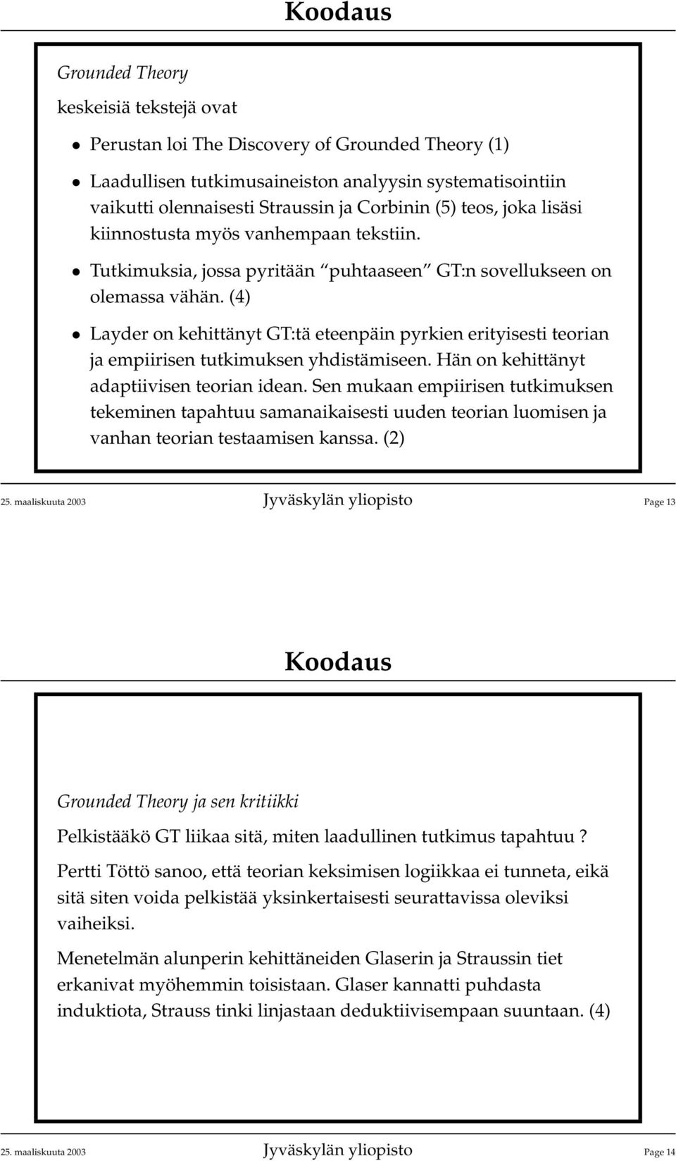 (4) Layder on kehittänyt GT:tä eteenpäin pyrkien erityisesti teorian ja empiirisen tutkimuksen yhdistämiseen. Hän on kehittänyt adaptiivisen teorian idean.