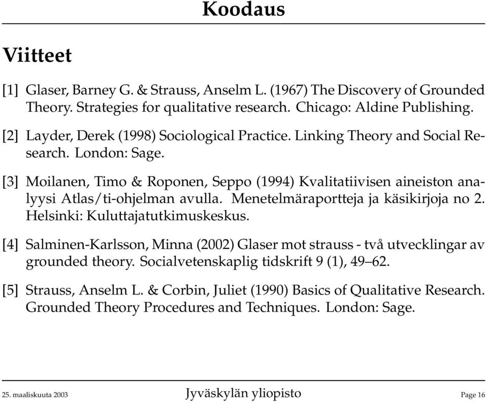 [3] Moilanen, Timo & Roponen, Seppo (1994) Kvalitatiivisen aineiston analyysi Atlas/ti-ohjelman avulla. Menetelmäraportteja ja käsikirjoja no 2. Helsinki: Kuluttajatutkimuskeskus.