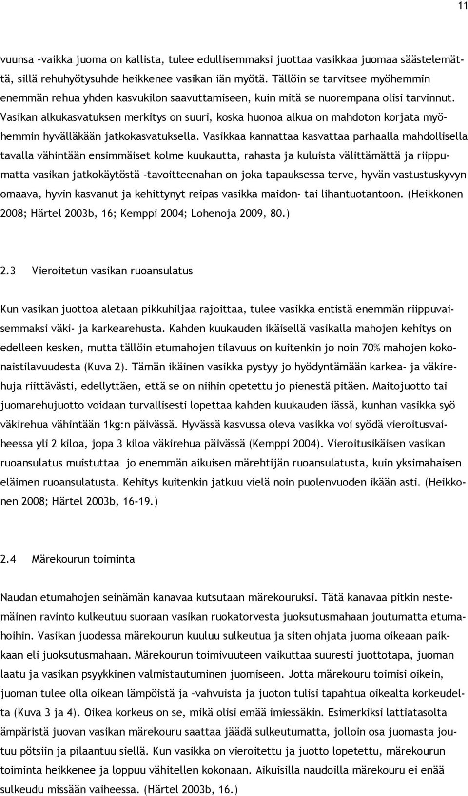 Vasikan alkukasvatuksen merkitys on suuri, koska huonoa alkua on mahdoton korjata myöhemmin hyvälläkään jatkokasvatuksella.