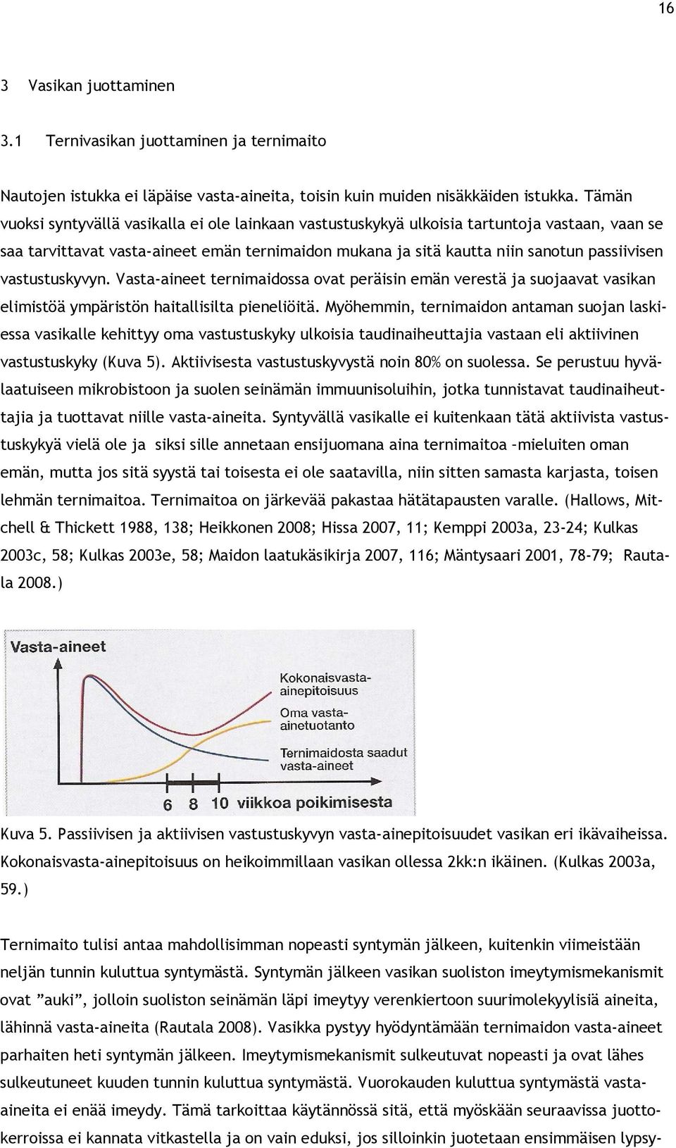 vastustuskyvyn. Vasta-aineet ternimaidossa ovat peräisin emän verestä ja suojaavat vasikan elimistöä ympäristön haitallisilta pieneliöitä.