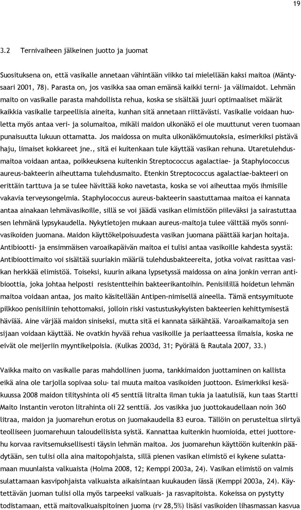 Lehmän maito on vasikalle parasta mahdollista rehua, koska se sisältää juuri optimaaliset määrät kaikkia vasikalle tarpeellisia aineita, kunhan sitä annetaan riittävästi.