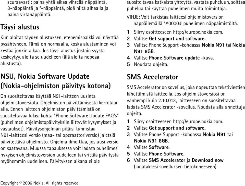 Jos täysi alustus jostain syystä keskeytyy, aloita se uudelleen (älä aloita nopeaa alustusta).