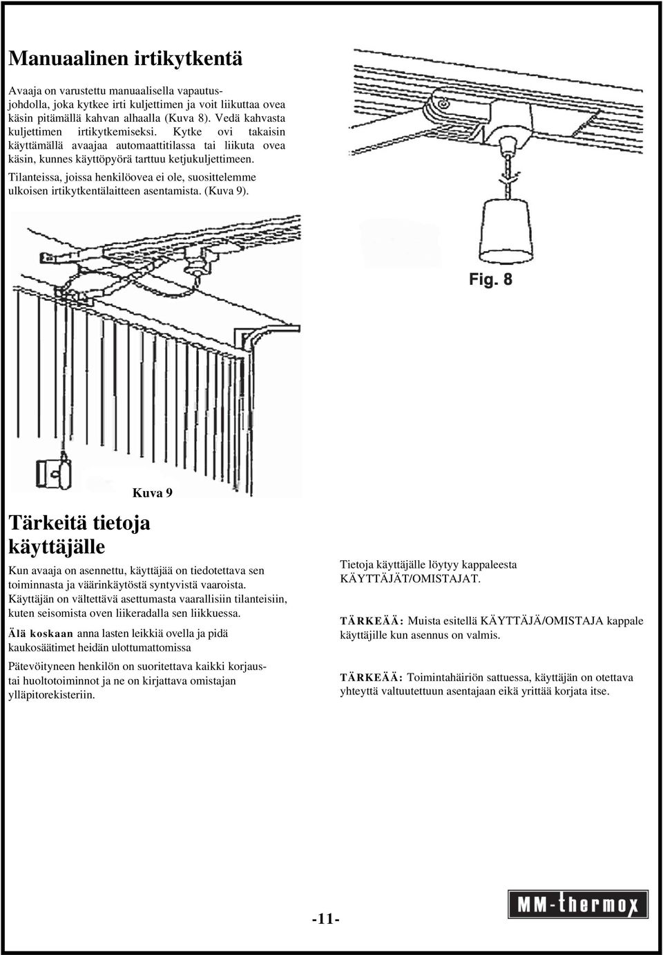 Tilanteissa, joissa henkilöovea ei ole, suosittelemme ulkoisen irtikytkentälaitteen asentamista. (Kuva 9).