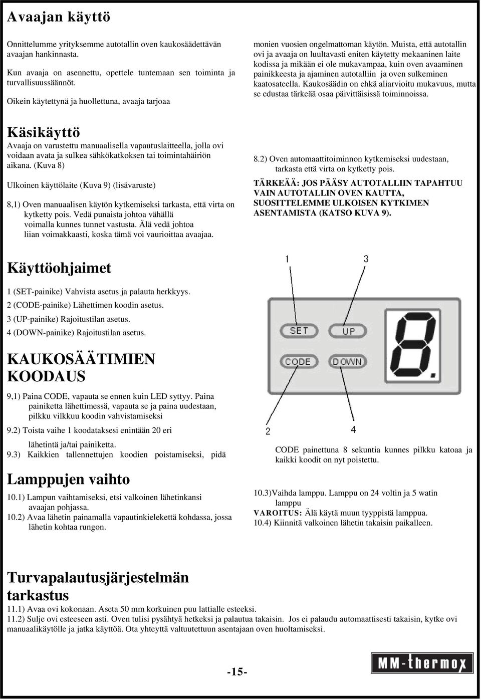Muista, että autotallin ovi ja avaaja on luultavasti eniten käytetty mekaaninen laite kodissa ja mikään ei ole mukavampaa, kuin oven avaaminen painikkeesta ja ajaminen autotalliin ja oven sulkeminen