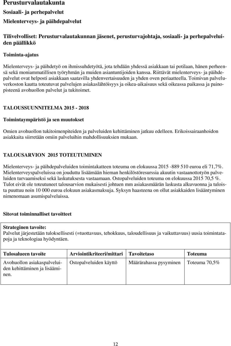 Riittävät mielenterveys- ja päihdepalvelut ovat helposti asiakkaan saatavilla yhdenvertaisuuden ja yhden oven periaatteella.