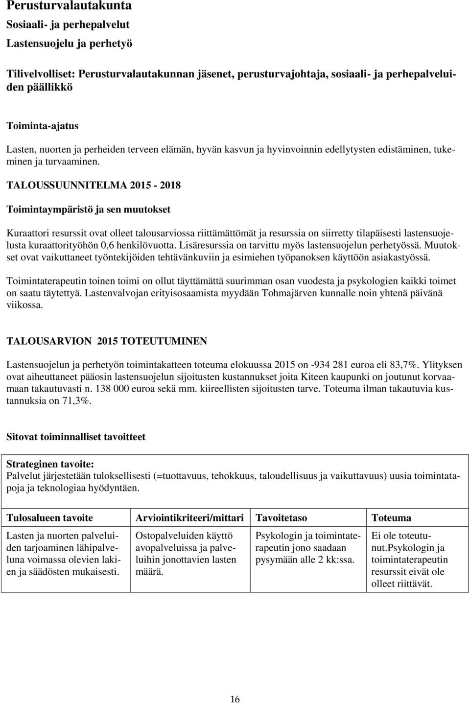 TALOUSSUUNNITELMA - 2018 Toimintaympäristö ja sen muutokset Kuraattori resurssit ovat olleet talousarviossa riittämättömät ja resurssia on siirretty tilapäisesti lastensuojelusta kuraattorityöhön 0,6