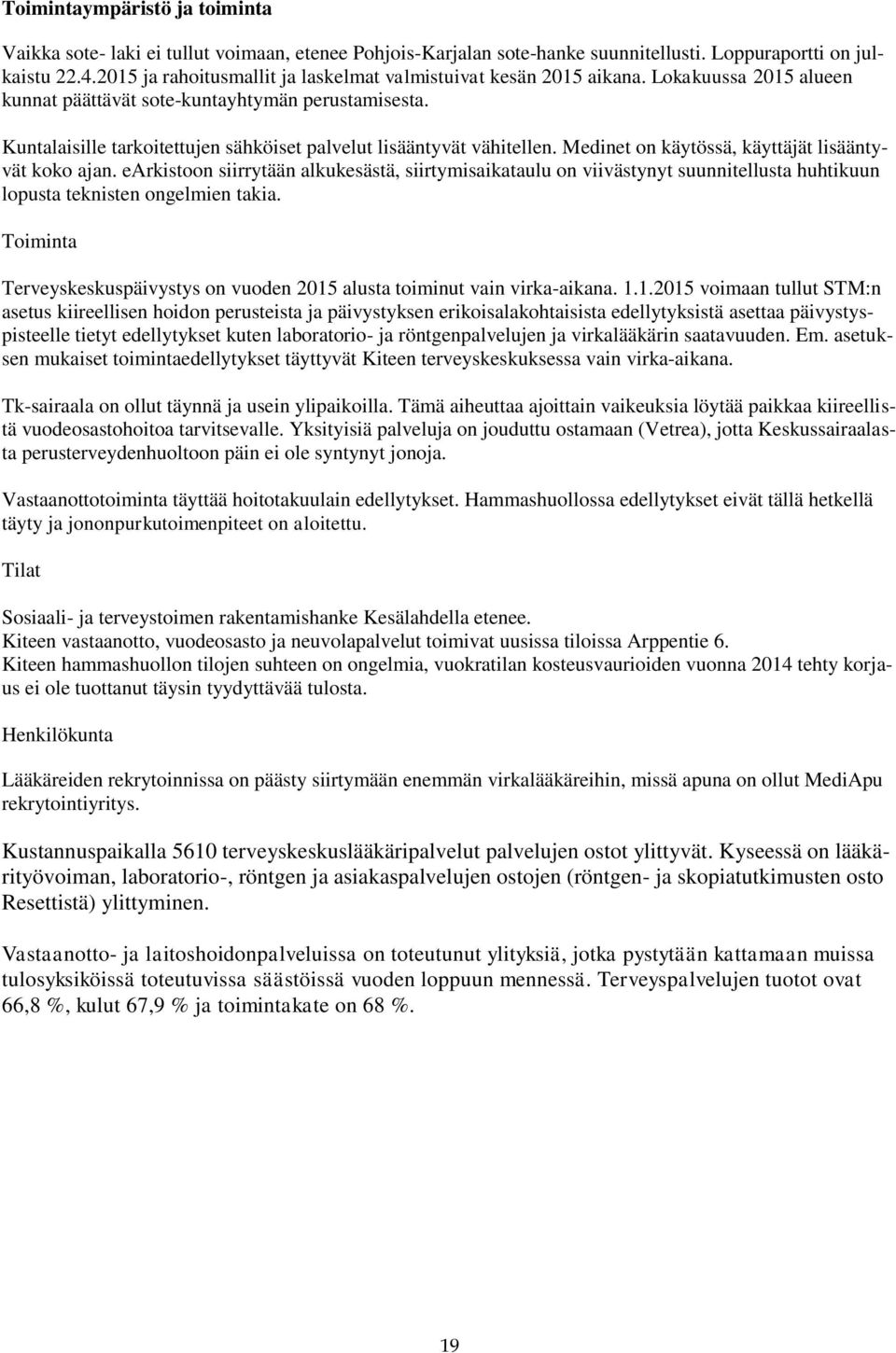 Medinet on käytössä, käyttäjät lisääntyvät koko ajan. earkistoon siirrytään alkukesästä, siirtymisaikataulu on viivästynyt suunnitellusta huhtikuun lopusta teknisten ongelmien takia.