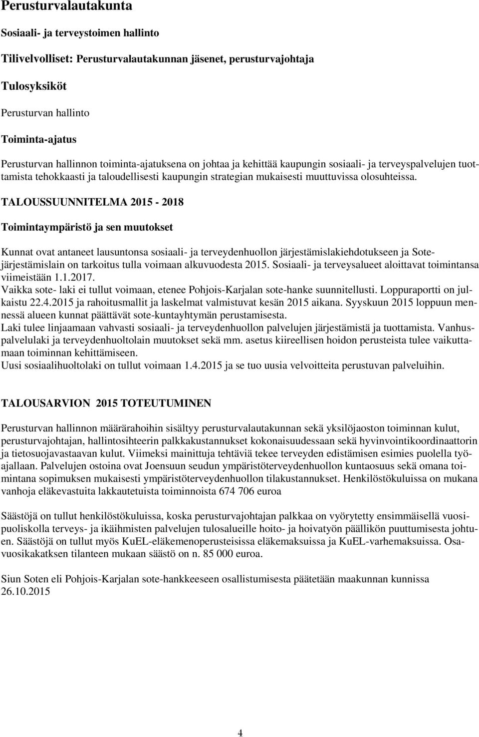 TALOUSSUUNNITELMA - 2018 Toimintaympäristö ja sen muutokset Kunnat ovat antaneet lausuntonsa sosiaali- ja terveydenhuollon järjestämislakiehdotukseen ja Sotejärjestämislain on tarkoitus tulla voimaan