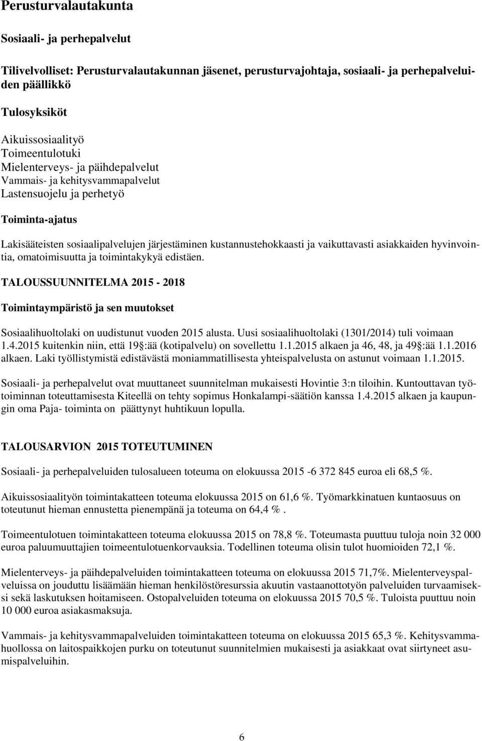 vaikuttavasti asiakkaiden hyvinvointia, omatoimisuutta ja toimintakykyä edistäen. TALOUSSUUNNITELMA - 2018 Toimintaympäristö ja sen muutokset Sosiaalihuoltolaki on uudistunut vuoden alusta.