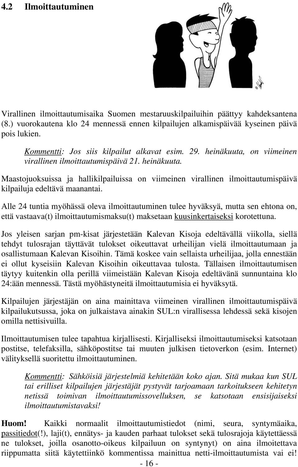 Alle 24 tuntia myöhässä oleva ilmoittautuminen tulee hyväksyä, mutta sen ehtona on, että vastaava(t) ilmoittautumismaksu(t) maksetaan kuusinkertaiseksi korotettuna.