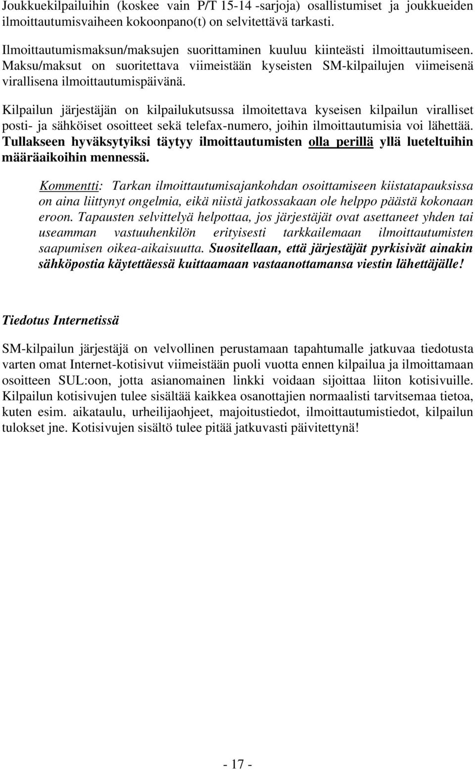 Kilpailun järjestäjän on kilpailukutsussa ilmoitettava kyseisen kilpailun viralliset posti- ja sähköiset osoitteet sekä telefax-numero, joihin ilmoittautumisia voi lähettää.