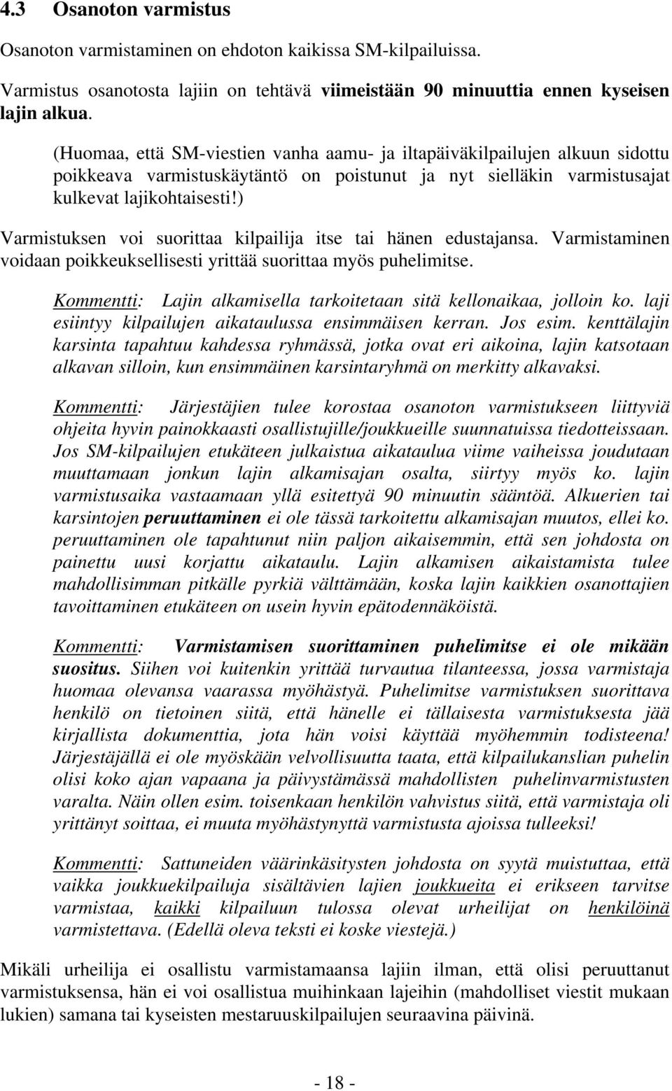 ) Varmistuksen voi suorittaa kilpailija itse tai hänen edustajansa. Varmistaminen voidaan poikkeuksellisesti yrittää suorittaa myös puhelimitse.